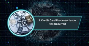 A Credit Card Processor Issue Has Occurred