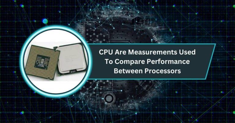 CPU Are Measurements Used To Compare Performance Between Processors