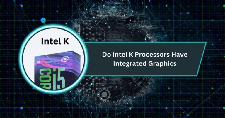 Do Intel K Processors Have Integrated Graphics​