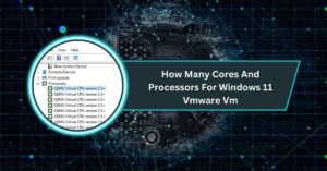 How Many Cores And Processors For Windows 11 Vmware Vm