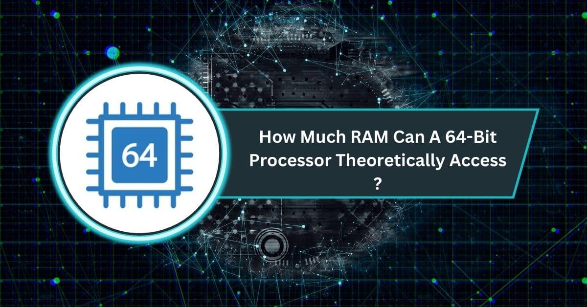 How Much RAM Can A 64-Bit Processor Theoretically Access​?