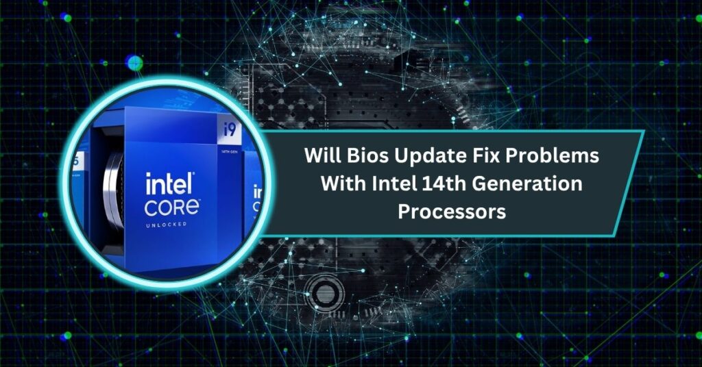 Will Bios Update Fix Problems With Intel 14th Generation Processors​