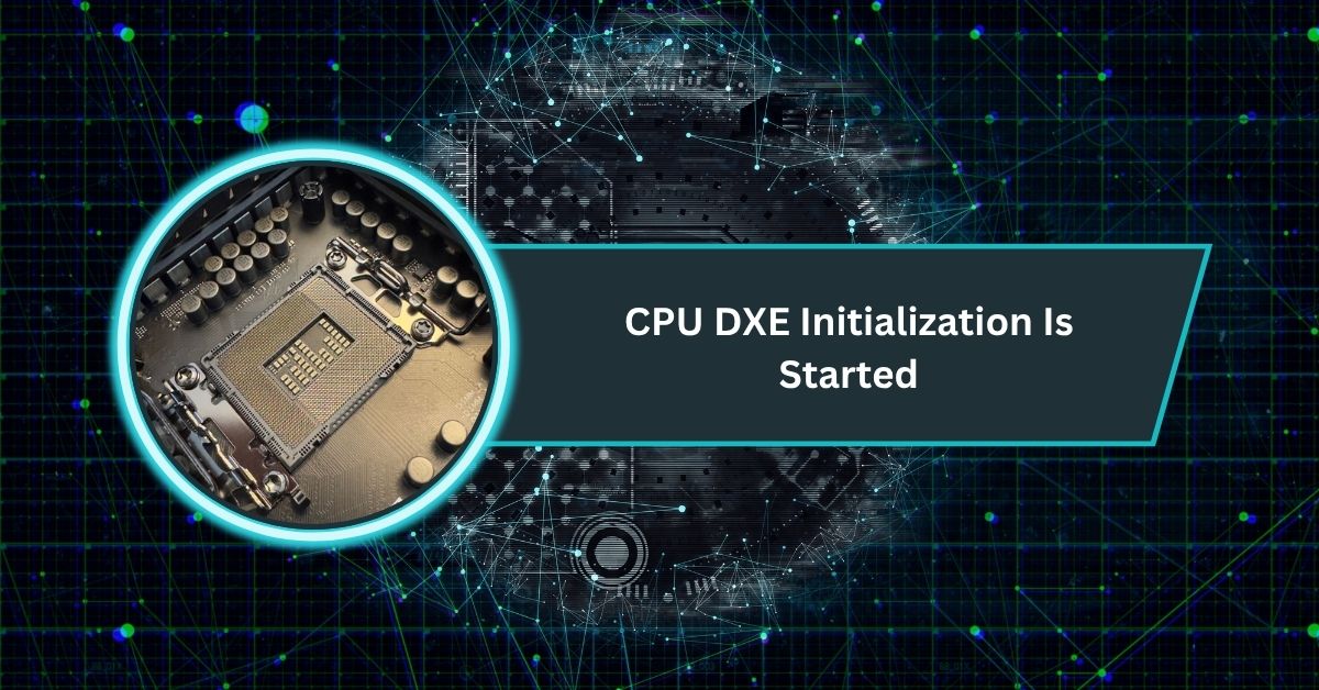 CPU DXE Initialization Is Started