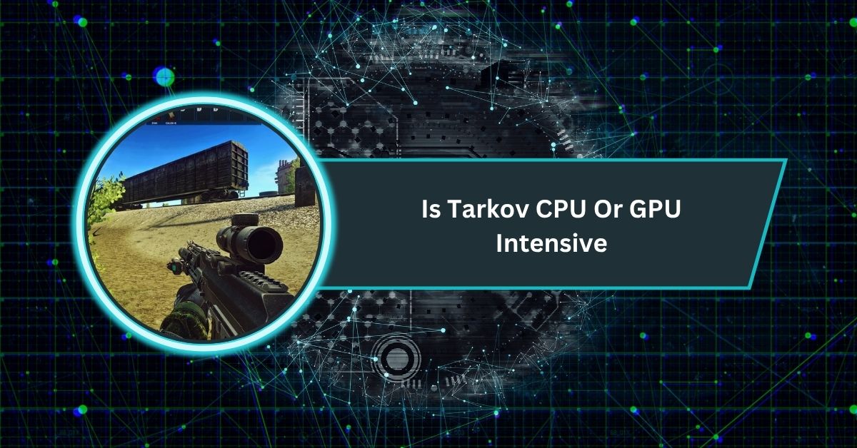 Is Tarkov CPU Or GPU Intensive