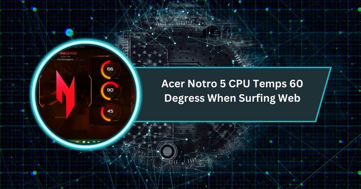 Acer Notro 5 CPU Temps 60 Degress When Surfing Web​