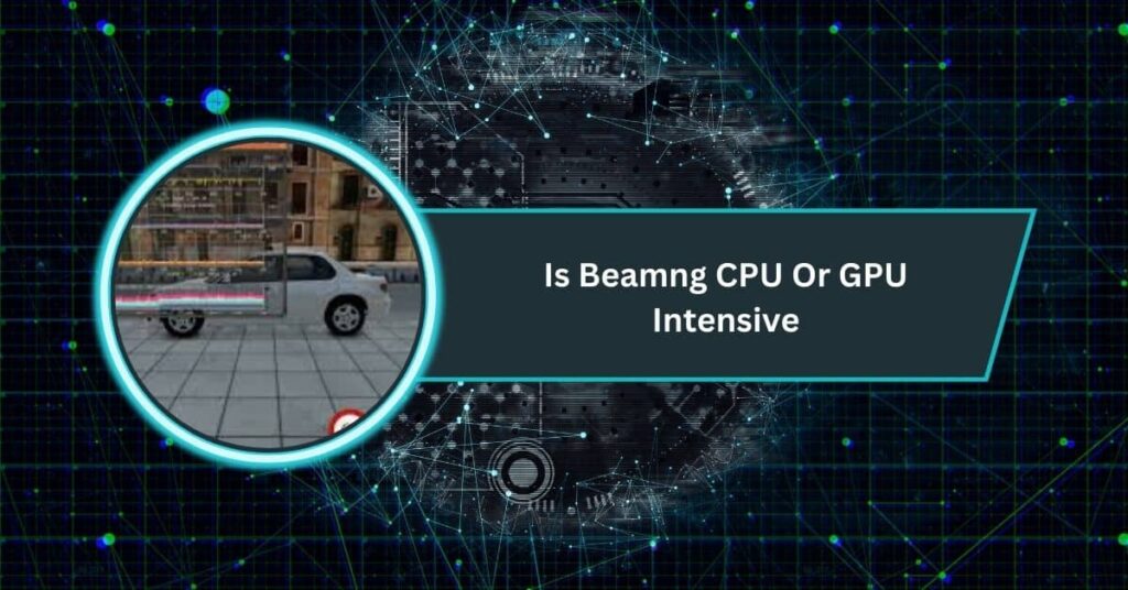 Is Beamng CPU Or GPU Intensive