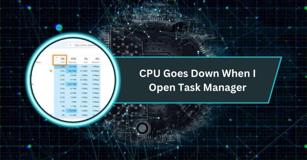 CPU Goes Down When I Open Task Manager​