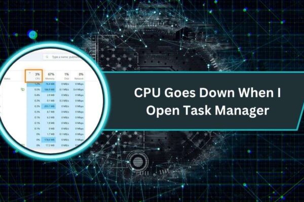 CPU Goes Down When I Open Task Manager​