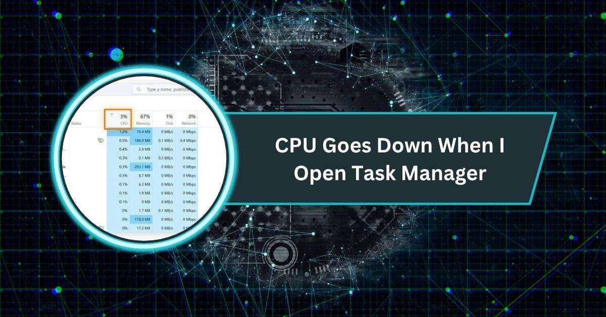 CPU Goes Down When I Open Task Manager​